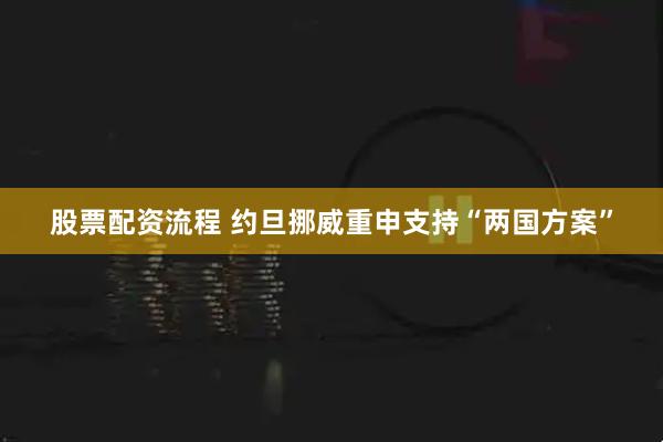 股票配资流程 约旦挪威重申支持“两国方案”